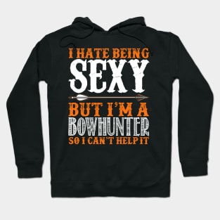 I Hate Being Sexy But I'm A Bowhunter So I Can't Help It - Bowhunting Hoodie